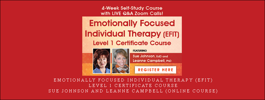 Emotionally Focused Individual Therapy (EFIT) Level 1 Certificate Course – Sue Johnson and Leanne Campbell (Online Course)