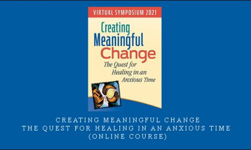 Creating Meaningful Change: The Quest for Healing in an Anxious Time (Online Course) [in stock]