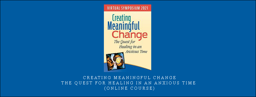 Creating Meaningful Change: The Quest for Healing in an Anxious Time (Online Course)