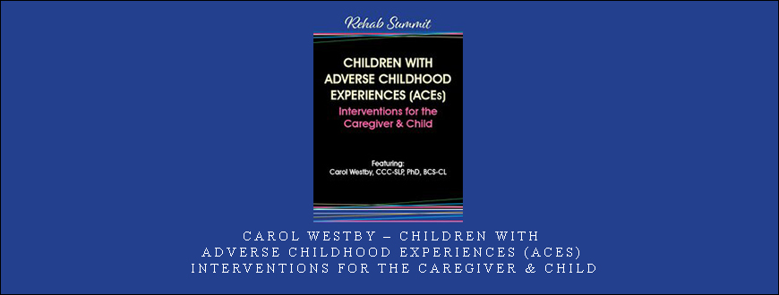 Carol Westby – Children with Adverse Childhood Experiences (ACEs): Interventions for the Caregiver & Child