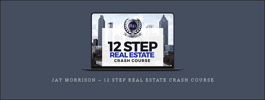 Jay Morrison – 12 Step Real Estate Crash Course