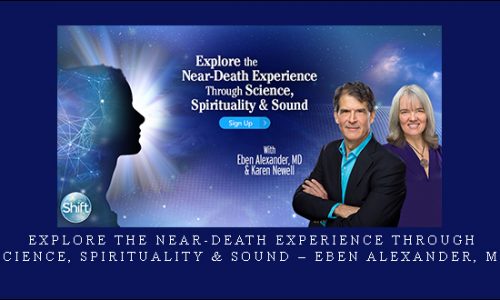 Explore the Near-Death Experience Through Science, Spirituality & Sound – Eben Alexander, MD |