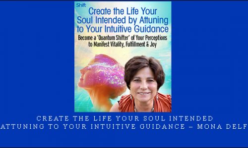 Create the Life Your Soul Intended by Attuning to Your Intuitive Guidance – Mona Delfino |