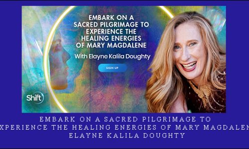 Embark on a Sacred Pilgrimage to Experience the Healing Energies of Mary Magdalene – Elayne Kalila Doughty |
