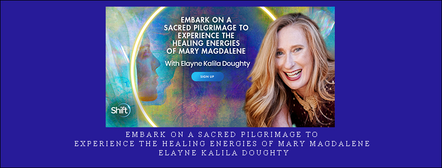 Embark on a Sacred Pilgrimage to Experience the Healing Energies of Mary Magdalene – Elayne Kalila Doughty