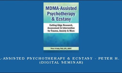MDMA-Assisted Psychotherapy & Ecstasy – PETER H. ADDY (Digital Seminar) [in stock]