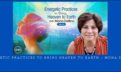 Energetic Practices to Bring Heaven to Earth – Mona Delfino |