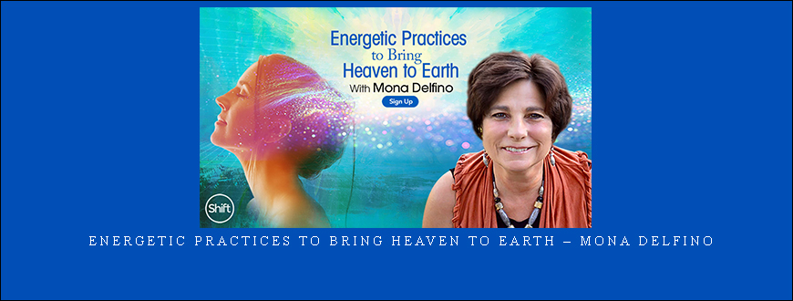 Energetic Practices to Bring Heaven to Earth – Mona Delfino