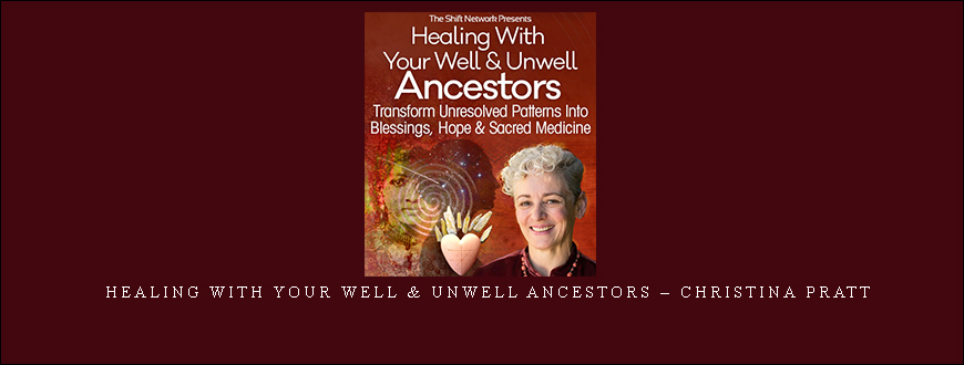 Healing With Your Well & Unwell Ancestors – Christina Pratt