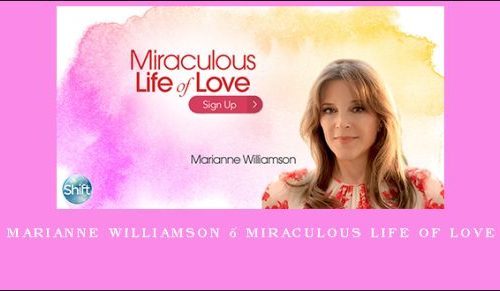 Marianne Williamson – Miraculous Life of Love |