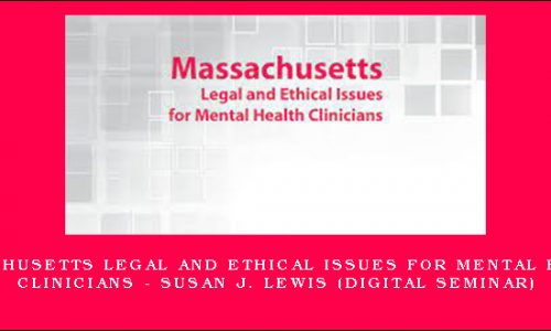 Massachusetts Legal and Ethical Issues for Mental Health Clinicians – SUSAN J. LEWIS (Digital Seminar) [in stock]