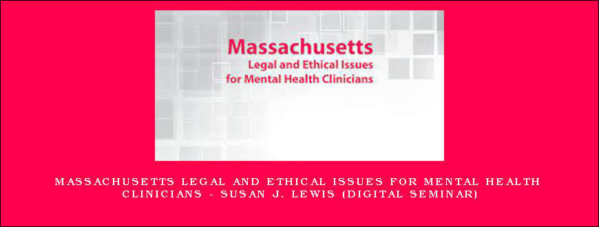 Massachusetts Legal and Ethical Issues for Mental Health Clinicians – SUSAN J. LEWIS (Digital Seminar)