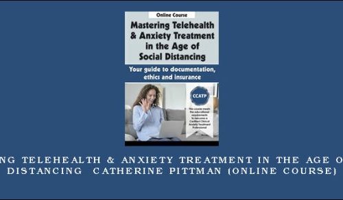 Mastering Telehealth & Anxiety Treatment in the Age of Social Distancing – CATHERINE PITTMAN (Online Course) [in stock]
