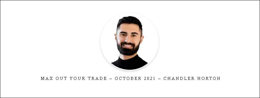 Max Out Your Trade – October 2021 – Chandler Horton