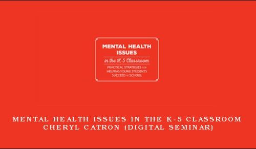 Mental Health Issues in the K-5 Classroom – CHERYL CATRON (Digital Seminar) |