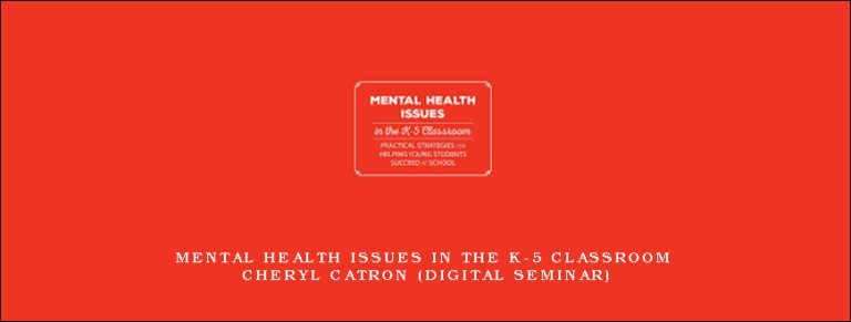Mental Health Issues in the K-5 Classroom – CHERYL CATRON (Digital Seminar)