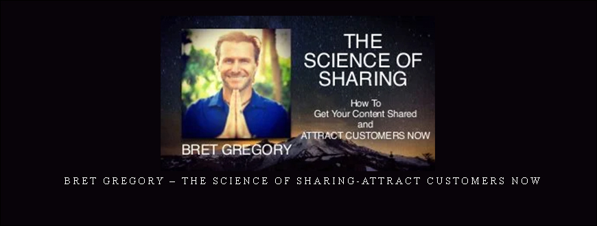 Bret Gregory – The Science Of Sharing-attract Customers Now