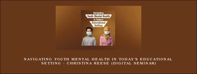 Navigating Youth Mental Health in Today’s Educational Setting – CHRISTINA REESE (Digital Seminar)