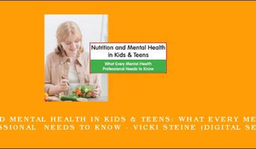 Nutrition and Mental Health in Kids & Teens: What Every Mental Health Professional Needs to Know – VICKI STEINE (Digital Seminar) [in stock]