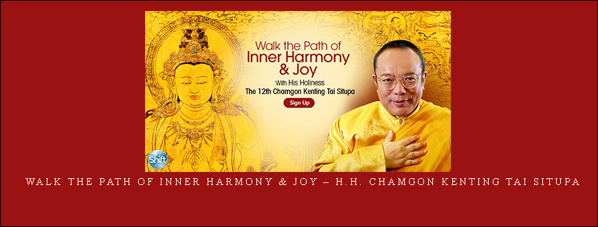 Walk the Path of Inner Harmony & Joy – H.H. Chamgon Kenting Tai Situpa