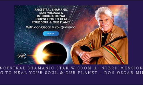 Ancestral Shamanic Star Wisdom & Interdimensional Journeying to Heal Your Soul & Our Planet – don Oscar Miro-Quesada |