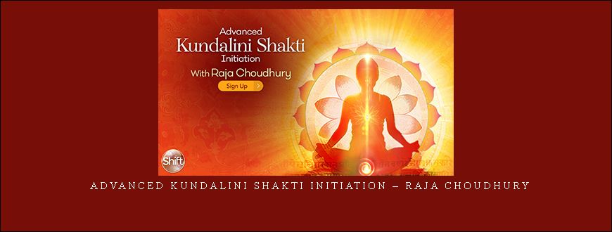 Advanced Kundalini Shakti Initiation – Raja Choudhury