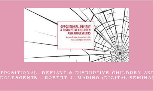 Oppositional, Defiant & Disruptive Children and Adolescents – ROBERT J. MARINO (Digital Seminar) [in stock]