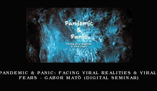 Pandemic & Panic: Facing Viral Realities & Viral Fears – GABOR MATÉ (Digital Seminar) [in stock]