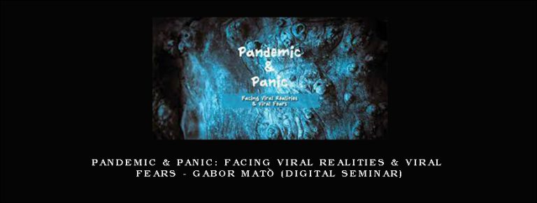 Pandemic & Panic: Facing Viral Realities & Viral Fears – GABOR MATÉ (Digital Seminar)