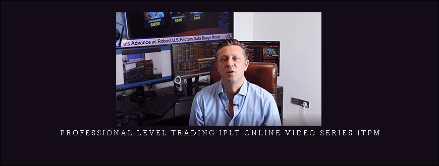Professional Level Trading Iplt Online Video Series Itpm