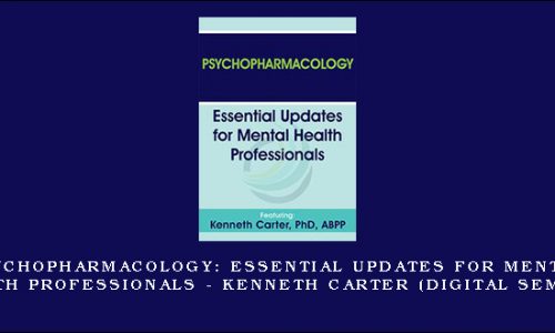 Psychopharmacology: Essential Updates for Mental Health Professionals – KENNETH CARTER (Digital Seminar) [in stock]