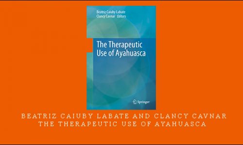 Beatriz Caiuby Labate and Clancy Cavnar – The Therapeutic Use of Ayahuasca |
