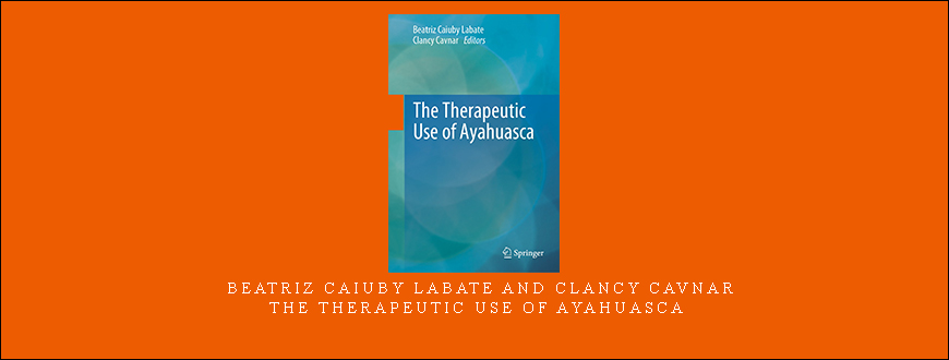 Beatriz Caiuby Labate and Clancy Cavnar – The Therapeutic Use of Ayahuasca