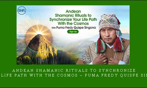 Andean Shamanic Rituals to Synchronize Your Life Path With the Cosmos – Puma Fredy Quispe Singona |