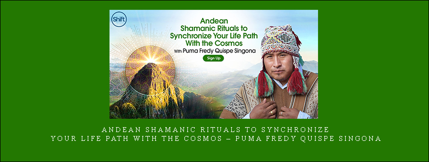 Andean Shamanic Rituals to Synchronize Your Life Path With the Cosmos – Puma Fredy Quispe Singona