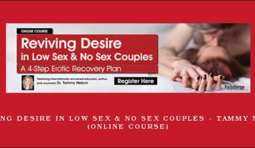Reviving Desire in Low Sex & No Sex Couples – TAMMY NELSON (Online Course) |