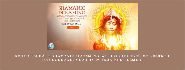 Robert Moss – Shamanic Dreaming With Goddesses of Rebirth for Courage