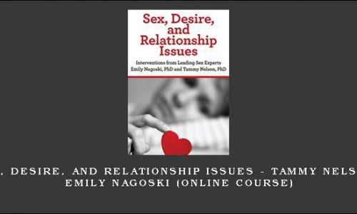 Sex, Desire, and Relationship Issues – TAMMY NELSON, EMILY NAGOSKI (Online Course) [in stock]