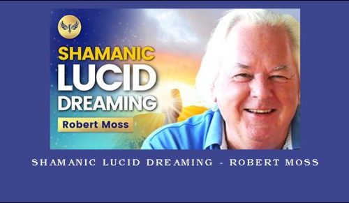 Shamanic Lucid Dreaming – Robert Moss |