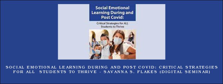 Social Emotional Learning During and Post COVID: Critical Strategies for ALL Students to Thrive – SAVANNA S. FLAKES (Digital Seminar)