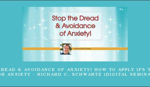Stop the Dread & Avoidance of Anxiety! How to Apply IFS Techniques for Anxiety – RICHARD C. SCHWARTZ (Digital Seminar) [in stock]