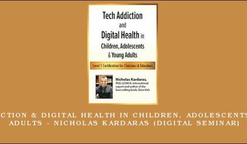 Tech Addiction & Digital Health in Children, Adolescents & Young Adults – NICHOLAS KARDARAS (Digital Seminar) [in stock]