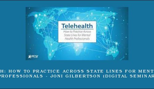 Telehealth: How to Practice Across State Lines for Mental Health Professionals – JONI GILBERTSON (Digital Seminar) [in stock]
