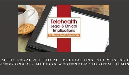 Telehealth: What You Need to Know About Policies, Procedures, Platforms and Best Practices – MELISSA WESTENDORF (Digital Seminar) |