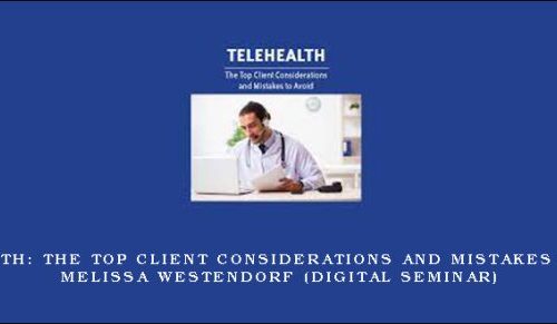 Telehealth: The Top Client Considerations and Mistakes to Avoid – MELISSA WESTENDORF (Digital Seminar) |