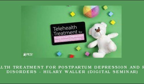 Telehealth Treatment for Postpartum Depression and Related Disorders – HILARY WALLER (Digital Seminar) [in stock]