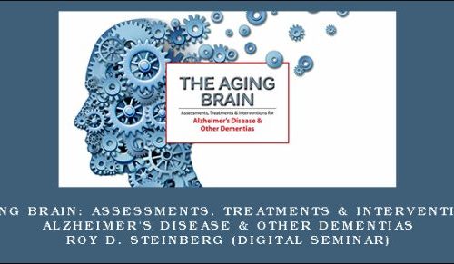 The Aging Brain: Assessments, Treatments & Interventions for Alzheimer’s Disease & Other Dementias – ROY D. STEINBERG (Digital Seminar) |