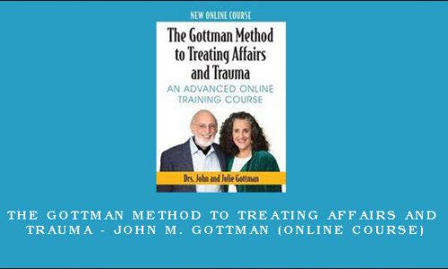 The Gottman Method to Treating Affairs and Trauma – JOHN M. GOTTMAN (Online Course) [in stock]