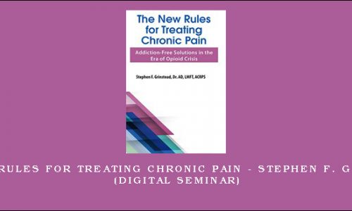 The New Rules for Treating Chronic Pain – STEPHEN F. GRINSTEAD (Digital Seminar) [in stock]