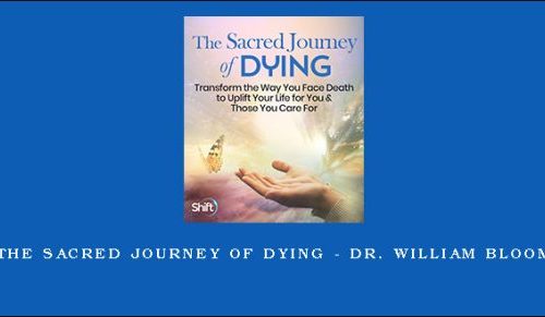 The Sacred Journey of Dying – Dr. William Bloom |